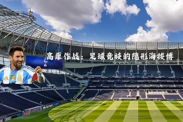 高原作战：足球竞技的隐形海拔博弈