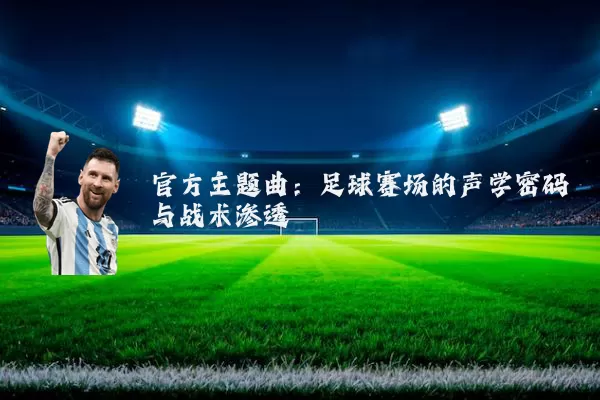 官方主题曲：足球赛场的声学密码与战术渗透