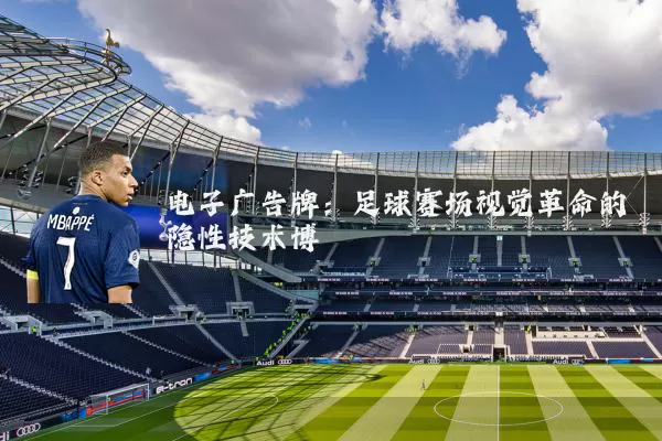 电子广告牌：足球赛场视觉革命的隐性技术博弈